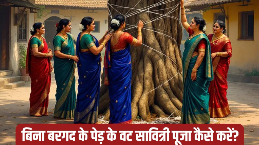 वट सावित्री पूजा 2025: बिना बरगद के पेड़ के घर पर वट सावित्री पूजा कैसे करें? यहां जानें सही विधि