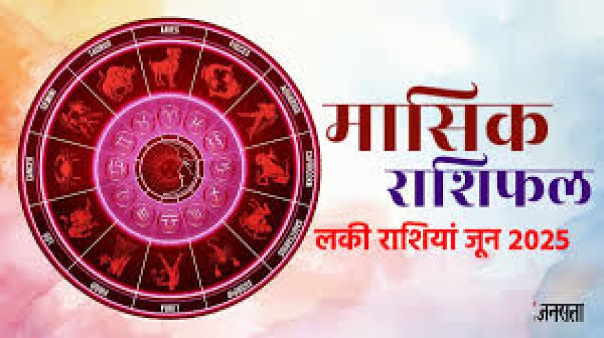 जून 2025: इन 5 राशियों के लिए खुलने वाली है किस्मत का ताला, एक काम दिलाएगा बड़ा लाभ