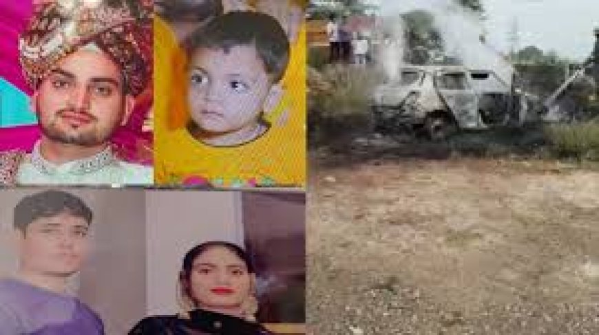 Accident News : मासूम समेत पांच जिंदा जले...खाक हुईं खुशियां, सात माह पहले हुई थी तंजील-निदा की शादी