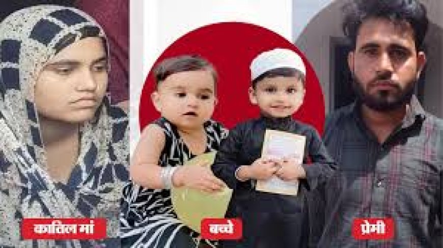 कातिल मां की असल कहानी: मुजफ्फरनगर में प्रेमी के लिए दो मासूमों की हत्या, दुनिया से छिपा रखा था ये राज